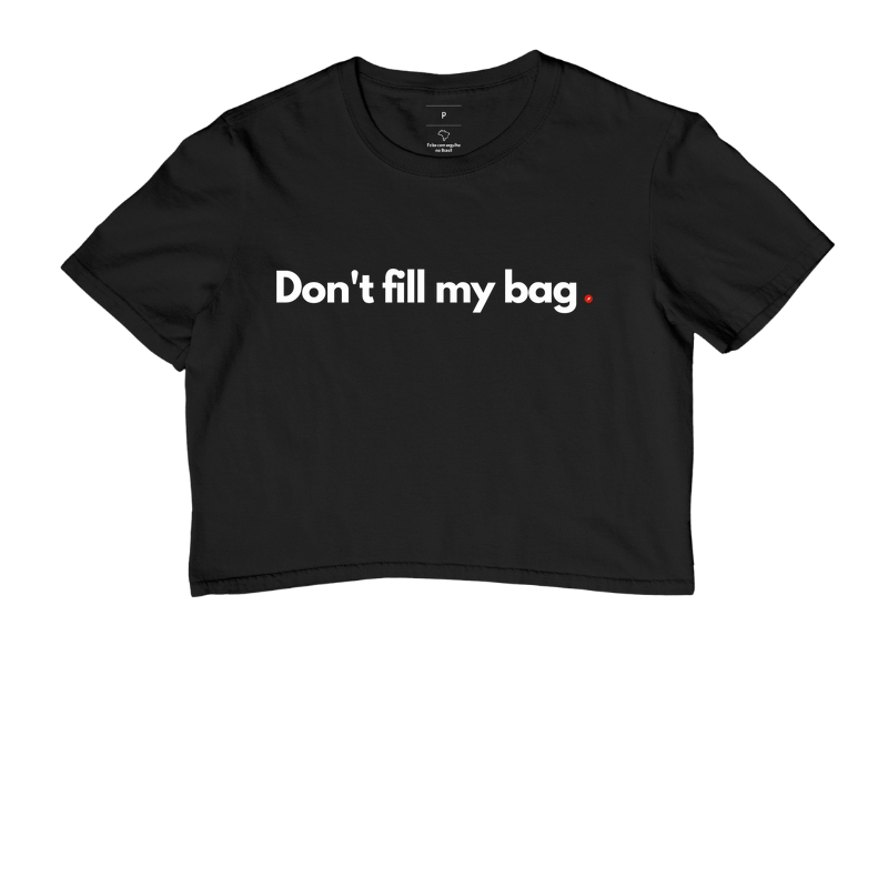 Don't fill my bag | Não enche meu saco