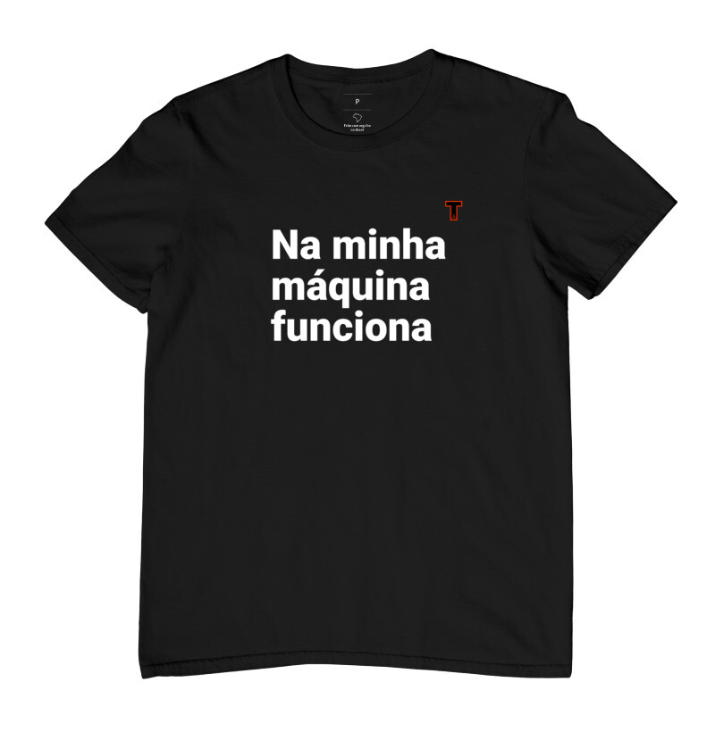 Camiseta - Na Minha Máquina Funciona