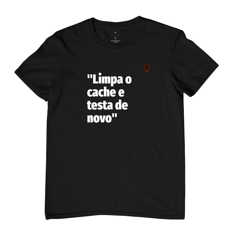 Camiseta - Limpa o cache e testa de novo