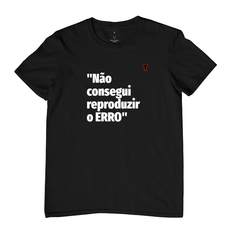 Camiseta - Não consegui reproduzir o erro