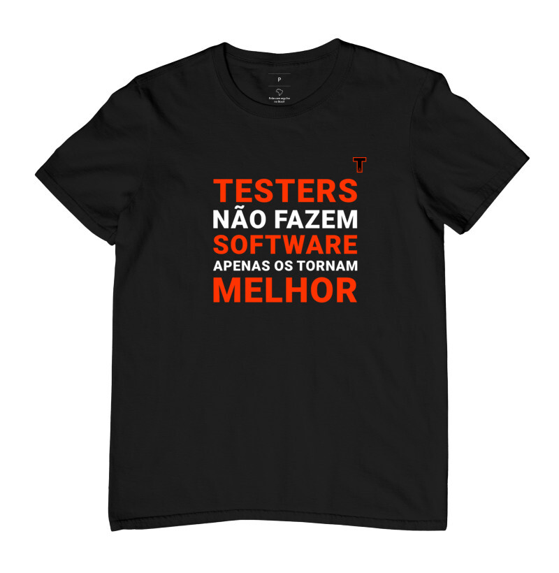 Camiseta - Testers não fazem software, apenas os tornam me...